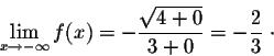 \begin{displaymath}\lim_{x \rightarrow -\infty} f(x) = -\frac{\sqrt{4 + 0}}{3 + 0} = -\frac{2}{3}\;\cdot\end{displaymath}