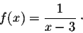 \begin{displaymath}f(x) = \frac{1}{x-3}\;\cdot\end{displaymath}