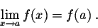\begin{displaymath}\lim_{x \rightarrow a} f(x) = f(a)\;.\end{displaymath}