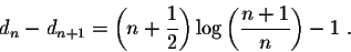 \begin{displaymath}d_n - d_{n+1} = \left(n + \frac{1}{2}\right) \log\left(\frac{n+1}{n}\right) - 1\;.\end{displaymath}