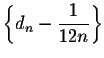 $\left\{d_n - \displaystyle \frac{1}{12n}\right\}$