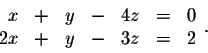 \begin{displaymath}\begin{array}{rrrrrrr}
x&+&y&-&4z&=&0\\
2x&+&y&-&3z&=&2
\end{array}.\end{displaymath}