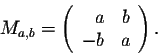 \begin{displaymath}M_{a,b} = \left(\begin{array}{rr}
a&b\\
-b&a\\
\end{array}\right).\end{displaymath}