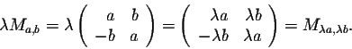 \begin{displaymath}\lambda M_{a,b} = \lambda \left(\begin{array}{rr}
a&b\\
-b&a...
...da b&\lambda a\\
\end{array}\right) = M_{\lambda a,\lambda b}.\end{displaymath}