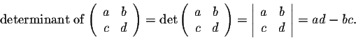\begin{displaymath}\mbox{determinant of $\left(\begin{array}{cc}
a&b\\
c&d\\
\...
...begin{array}{cc}
a&b\\
c&d\\
\end{array}\right\vert = ad -bc.\end{displaymath}