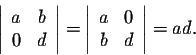 \begin{displaymath}\left\vert\begin{array}{cc}
a&b\\
0&d\\
\end{array}\right\v...
...rt\begin{array}{cc}
a&0\\
b&d\\
\end{array}\right\vert = ad .\end{displaymath}
