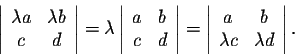 \begin{displaymath}\left\vert\begin{array}{cc}
\lambda a&\lambda b\\
c&d\\
\en...
...rray}{cc}
a&b\\
\lambda c&\lambda d\\
\end{array}\right\vert.\end{displaymath}