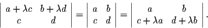 \begin{displaymath}\left\vert\begin{array}{cc}
a + \lambda c&b + \lambda d\\
c&...
...}
a&b\\
c + \lambda a&d + \lambda b\\
\end{array}\right\vert.\end{displaymath}