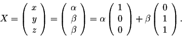 \begin{displaymath}X = \left(\begin{array}{r}
x\\
y\\
z\\
\end{array}\right) ...
...\beta \left(\begin{array}{r}
0\\
1\\
1\\
\end{array}\right).\end{displaymath}