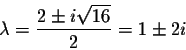 \begin{displaymath}\lambda = \frac{2 \pm i \sqrt{16}}{2} = 1 \pm 2i\end{displaymath}