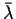 $\bar{\lambda}$