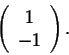 \begin{displaymath}\left(\begin{array}{cccc}
1\\
-1\\
\end{array}\right).\end{displaymath}