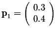 $\mbox{\bf p}_1 = \displaystyle \left(\begin{array}{c}
0.3\\
0.4\\
\end{array}\right)$