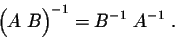 \begin{displaymath}\Big(A\;B\Big)^{-1} = B^{-1}\;A^{-1}\;.\end{displaymath}