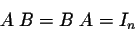 \begin{displaymath}A\;B = B\; A = I_n\end{displaymath}