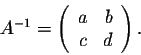 \begin{displaymath}A^{-1} = \left(\begin{array}{rrr}
a&b\\
c&d\\
\end{array}\right).\end{displaymath}