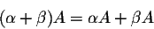 \begin{displaymath}(\alpha +\beta)A = \alpha A + \beta B\end{displaymath}