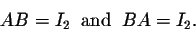 \begin{displaymath}AB = I_2 \;\;\mbox{and}\;\; BA = I_2.\end{displaymath}