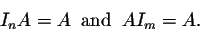 \begin{displaymath}I_n A = A\;\;\mbox{and}\;\; A I_m = A.\end{displaymath}