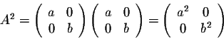 \begin{displaymath}A^2 = \left(\begin{array}{cc}
a&0\\
0&b\\
\end{array}\right...
... = \left(\begin{array}{cc}
a^2&0\\
0&b^2\\
\end{array}\right)\end{displaymath}