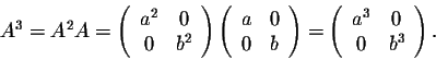 \begin{displaymath}A^3 = A^2 A = \left(\begin{array}{cc}
a^2&0\\
0&b^2\\
\end{...
...= \left(\begin{array}{cc}
a^3&0\\
0&b^3\\
\end{array}\right).\end{displaymath}