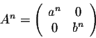 \begin{displaymath}A^n = \left(\begin{array}{cc}
a^n&0\\
0&b^n\\
\end{array}\right)\end{displaymath}