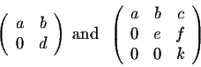 \begin{displaymath}\left(\begin{array}{cc}
a&b\\
0&d\\
\end{array}\right)\;\mb...
...begin{array}{ccc}
a&b&c\\
0&e&f\\
0&0&k\\
\end{array}\right)\end{displaymath}