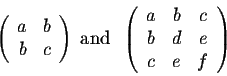 \begin{displaymath}\left(\begin{array}{cc}
a&b\\
b&c\\
\end{array}\right)\;\mb...
...begin{array}{ccc}
a&b&c\\
b&d&e\\
c&e&f\\
\end{array}\right)\end{displaymath}