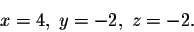 \begin{displaymath}x=4,\; y = -2,\; z = -2.\end{displaymath}