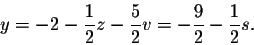 \begin{displaymath}y = -2 -\frac{1}{2} z - \frac{5}{2} v = -\frac{9}{2} - \frac{1}{2} s.\end{displaymath}