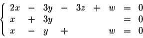 \begin{displaymath}\left\{ \begin{array}{lllllllll}
2x& - &3y& -&3 z &+ &w &=&0\\
x&+&3y&&&& &=& 0\\
x &-& y& +&&& w &=&0\\
\end{array} \right.\end{displaymath}