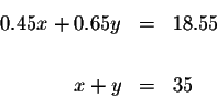 \begin{eqnarray*}0.45x+0.65y &=&18.55 \\
&& \\
x+y &=&35
\end{eqnarray*}