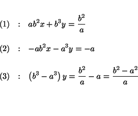 \begin{eqnarray*}

&& \\

(1) &:&ab^{2}x+b^{3}y=\frac{b^{2}}{a} \\

&& \\

(2...

...\frac{b^{2}}{a}-a=\frac{b^{2}-a^{2}}{a} \\

&& \\

&& \\

&&

\end{eqnarray*}