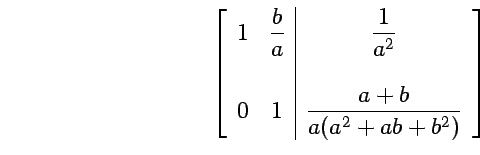 $

\begin{array}{r}

(1) \\

\\

(2)

\end{array}

\left[

\begin{array}{rrrrr...

...& \\

0 & & 1 & & \vert & & \dfrac{a+b}{a^{2}+ab+b^{2}}

\end{array}

\right] $