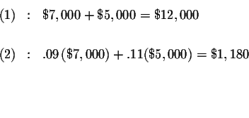\begin{eqnarray*}(1) &:&\$7,000+\$5,000=\$12,000 \\

&& \\

(2) &:&.09\left( \$7,000\right) +.11(\$5,000)=\$1,180 \\

&& \\

&& \\

&&

\end{eqnarray*}