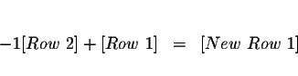 \begin{eqnarray*}&& \\

-1[Row\ 2]+[Row\ 1] &=&[New\ Row\ 1] \\

&&

\end{eqnarray*}