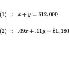 \begin{eqnarray*}&& \\

(1) &:&x+y=\$12,000 \\

&& \\

(2) &:&.09x+.11y=\$1,180 \\

&& \\

&& \\

&&

\end{eqnarray*}
