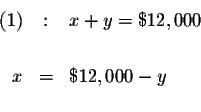 \begin{eqnarray*}(1) &:&x+y=\$12,000 \\

&& \\

x &=&\$12,000-y \\

&&

\end{eqnarray*}