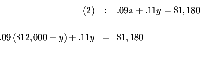 \begin{eqnarray*}(2) &:&.09x+.11y=\$1,180 \\

&& \\

.09\left( \$12,000-y\right) +.11y &=&\$1,180 \\

&& \\

&&

\end{eqnarray*}