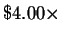 $%
\$4.00\times \ $