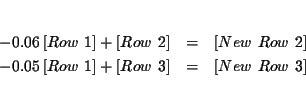 \begin{eqnarray*}&& \\
-0.06\left[ Row\ 1\right] +\left[ Row\ 2\right] &=&\lef...
...ht] +\left[ Row\ 3\right] &=&\left[ New\ Row\ 3\right]
\\
&&
\end{eqnarray*}