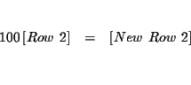 \begin{eqnarray*}&& \\
100\left[ Row\ 2\right] &=&\left[ New\ Row\ 2\right] \\
&& \\
&&
\end{eqnarray*}