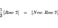 \begin{eqnarray*}&& \\
\frac{1}{3}\left[ Row\ 2\right] &=&\left[ New\ Row\ 2\right] \\
&& \\
&&
\end{eqnarray*}
