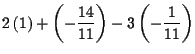 $\displaystyle 2\left( 1\right) +\left( -\frac{14}{11}\right) -3\left( -\frac{1}{11}\right)$