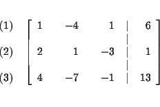 \begin{eqnarray*}&& \\
&&
\begin{array}{r}
(1) \\
\\
(2) \\
\\
(3)
...
... & -7 & & -1 & \vert & 13
\end{array}
\right] \\
&& \\
&&
\end{eqnarray*}