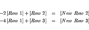 \begin{eqnarray*}&& \\
-2\left[ Row\ 1\right] +\left[ Row\ 2\right] &=&\left[ ...
...ght] +\left[ Row\ 3\right] &=&\left[ New\ Row\ 3\right] \\
&&
\end{eqnarray*}
