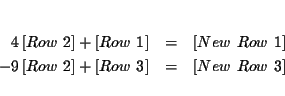 \begin{eqnarray*}&& \\
4\left[ Row\ 2\right] +\left[ Row\ 1\right] &=&\left[ N...
...ght] +\left[ Row\ 3\right] &=&\left[ New\ Row\ 3\right] \\
&&
\end{eqnarray*}