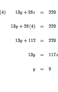 \begin{eqnarray*}&& \\
(4)\qquad 13y+28z &=&229 \\
&& \\
13y+28\left( 4\ri...
...&& \\
13y &=&117z \\
&& \\
y &=&9 \\
&& \\
&& \\
&&
\end{eqnarray*}