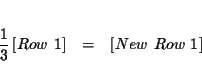 \begin{eqnarray*}&& \\
\frac{1}{3}\left[ Row\ 1\right] &=&\left[ New\ Row\ 1\right] \\
&&
\end{eqnarray*}