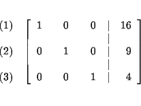 \begin{eqnarray*}&& \\
&&
\begin{array}{r}
(1) \\
\\
(2) \\
\\
(3)
...
...0 & & 0 & & 1 & \vert & 4
\end{array}
\right] \\
&& \\
&&
\end{eqnarray*}